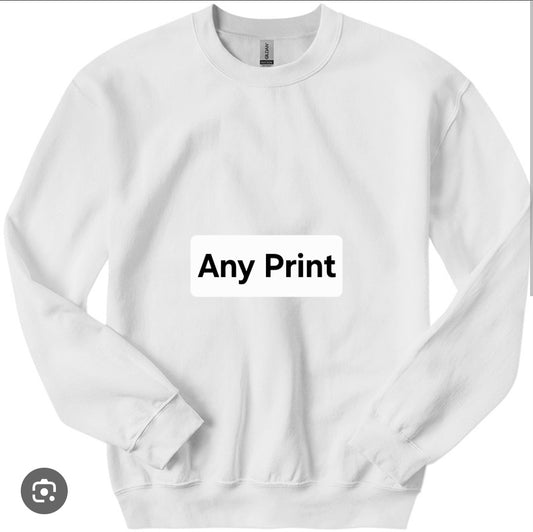 Any Print - Sweatshirt or Hoodie